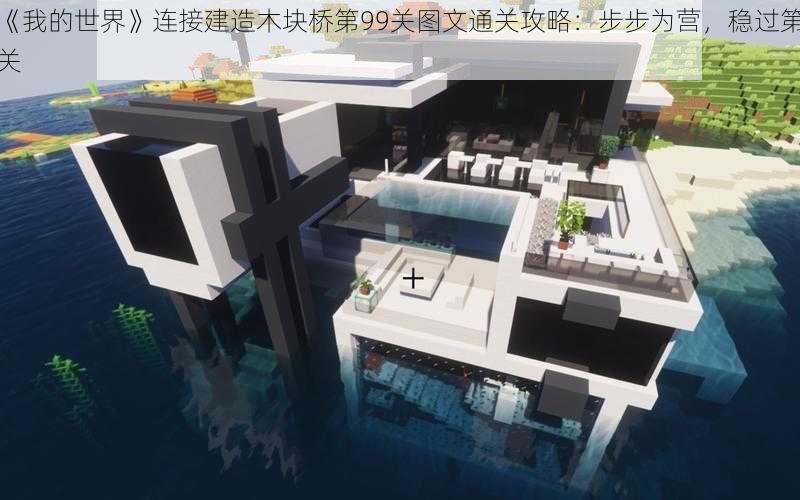 《我的世界》连接建造木块桥第99关图文通关攻略：步步为营，稳过第关